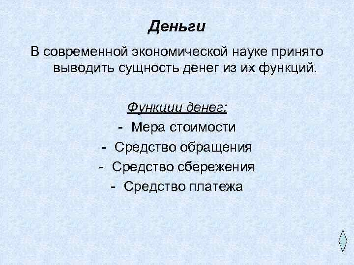 Деньги В современной экономической науке принято выводить сущность денег из их функций. Функции денег: