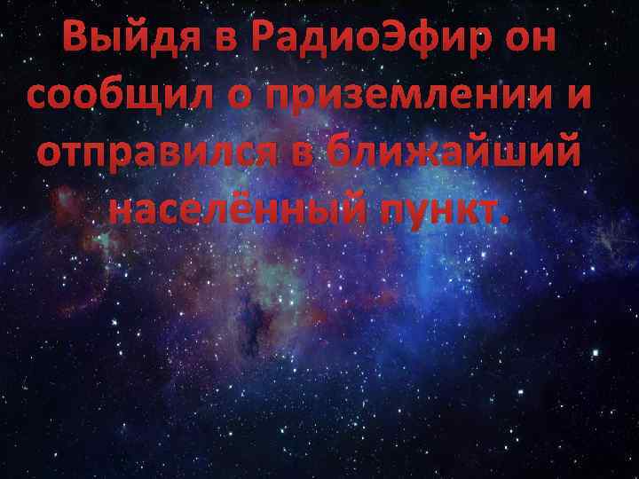 Выйдя в Радио. Эфир он сообщил о приземлении и отправился в ближайший населённый пункт.