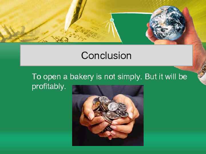 Сonclusion To open a bakery is not simply. But it will be profitably. 