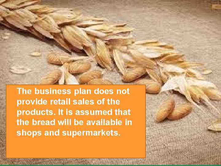 The business plan does not provide retail sales of the products. It is assumed