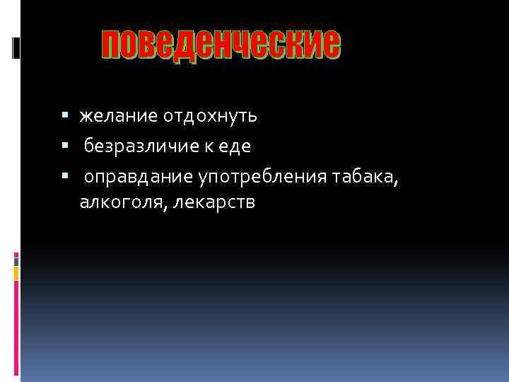  желание отдохнуть безразличие к еде оправдание употребления табака, алкоголя, лекарств 