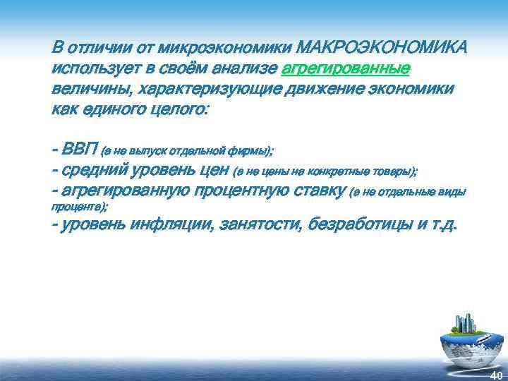 В отличии от микроэкономики МАКРОЭКОНОМИКА использует в своём анализе агрегированные величины, характеризующие движение экономики