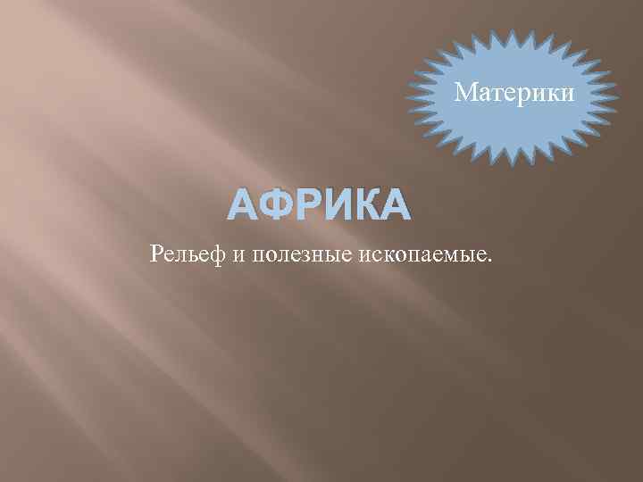 Материки АФРИКА Рельеф и полезные ископаемые. 