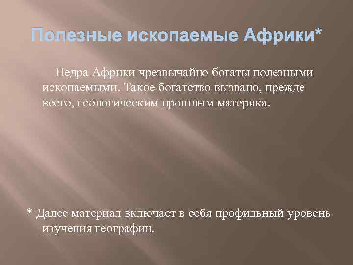Полезные ископаемые Африки* Недра Африки чрезвычайно богаты полезными ископаемыми. Такое богатство вызвано, прежде всего,