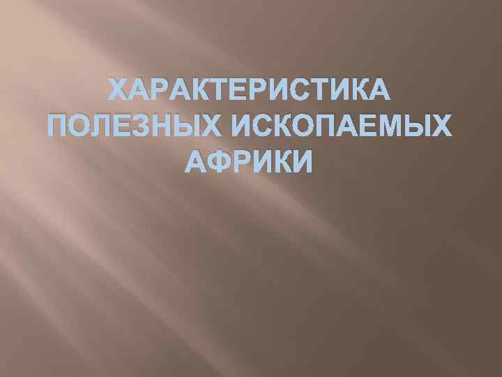 ХАРАКТЕРИСТИКА ПОЛЕЗНЫХ ИСКОПАЕМЫХ АФРИКИ 