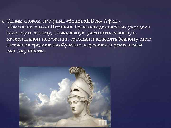  Одним словом, наступил «Золотой Век» Афин - знаменитая эпоха Перикла. Греческая демократия учредила