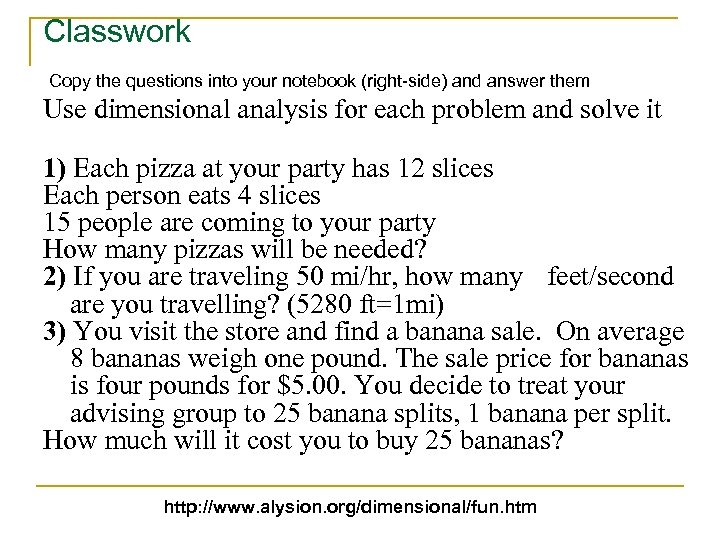 Classwork Copy the questions into your notebook (right-side) and answer them Use dimensional analysis