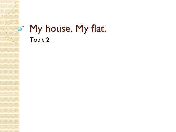 My house. My flat. Topic 2. 