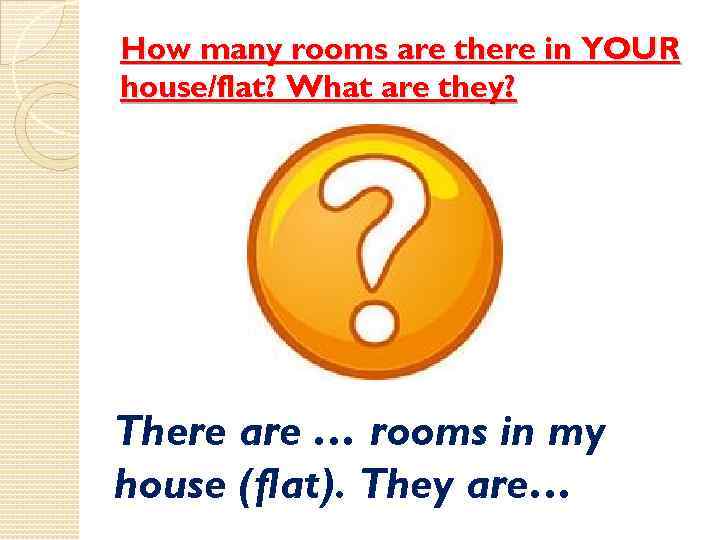 How many rooms are there in YOUR house/flat? What are they? There are …