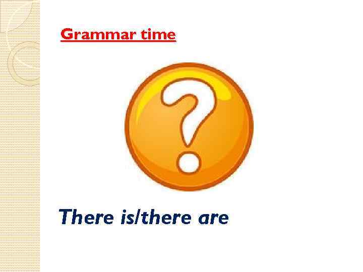 Grammar time There is/there are 