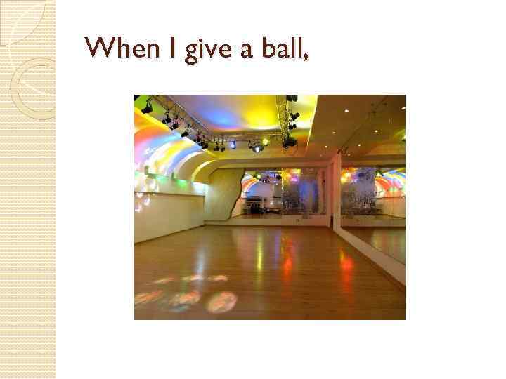 When I give a ball, 