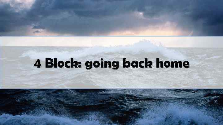 4 Block: going back home 