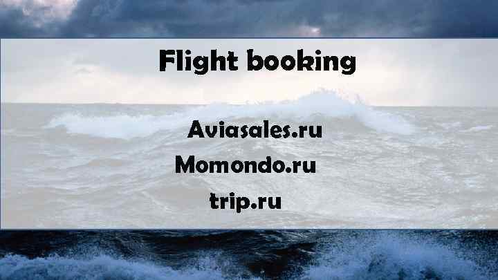 Flight booking Aviasales. ru Momondo. ru trip. ru 