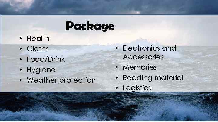 Package • • • Health Cloths Food/Drink Hygiene Weather protection • Electronics and Accessories