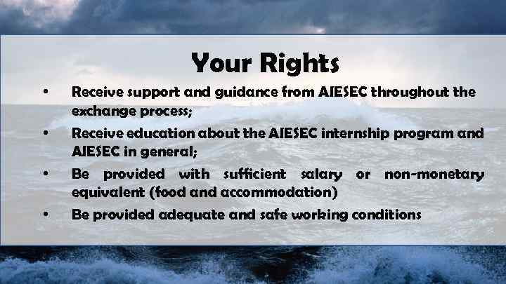 Your Rights • • Receive support and guidance from AIESEC throughout the exchange process;