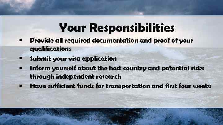 Your Responsibilities § § Provide all required documentation and proof of your qualifications Submit