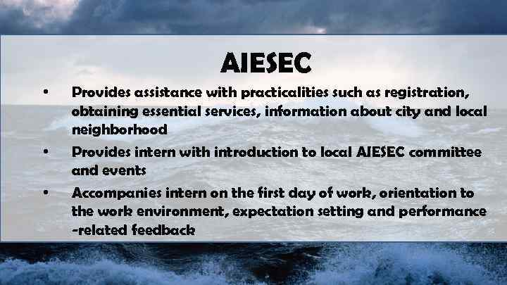 AIESEC • • • Provides assistance with practicalities such as registration, obtaining essential services,