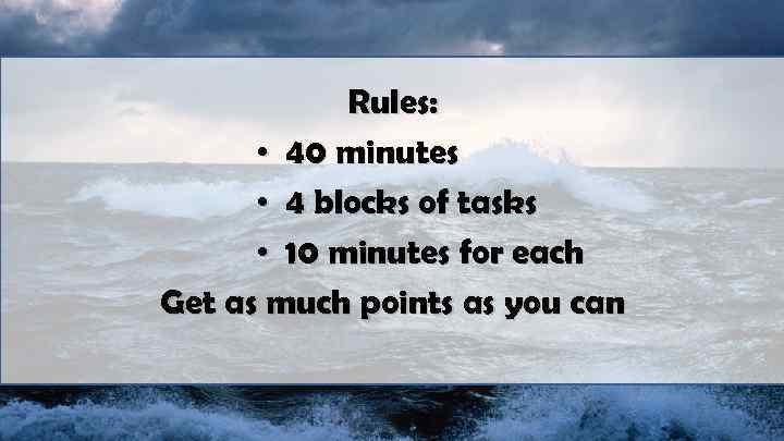 Rules: • 40 minutes • 4 blocks of tasks • 10 minutes for each