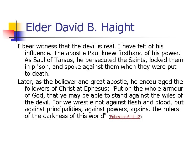 Elder David B. Haight I bear witness that the devil is real. I have