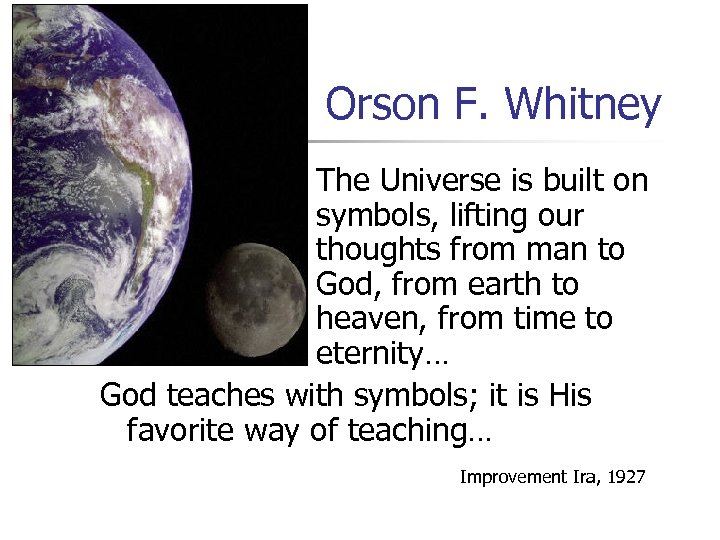 Orson F. Whitney The Universe is built on symbols, lifting our thoughts from man