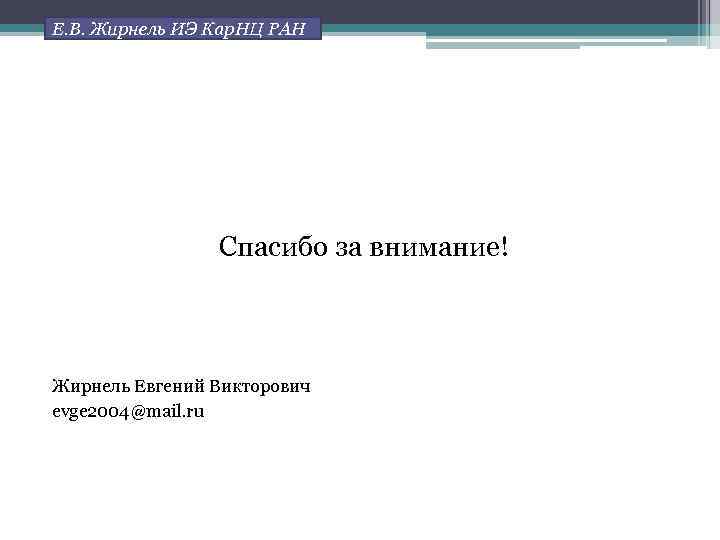 Е. В. Жирнель ИЭ Кар. НЦ РАН Спасибо за внимание! Жирнель Евгений Викторович evge