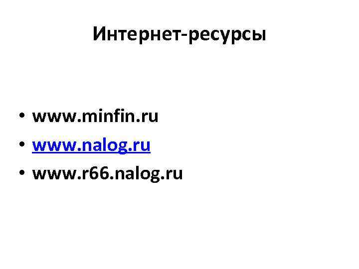 Интернет-ресурсы • www. minfin. ru • www. nalog. ru • www. r 66. nalog.