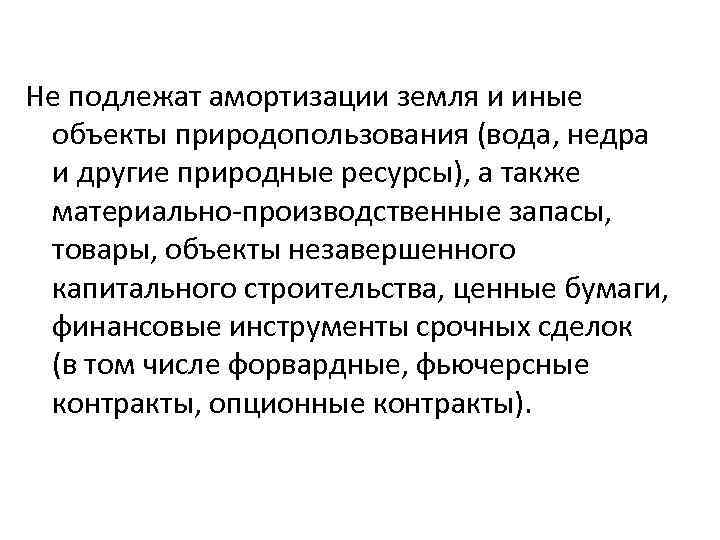 Не подлежат амортизации земля и иные объекты природопользования (вода, недра и другие природные ресурсы),