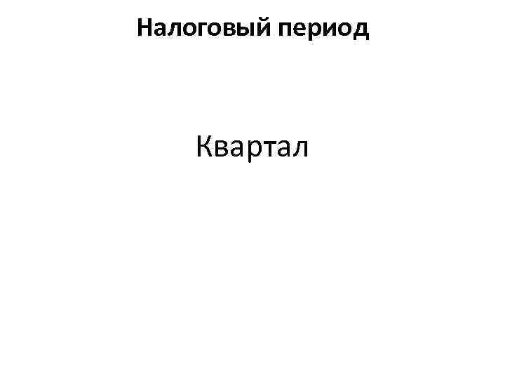 Налоговый период Квартал 