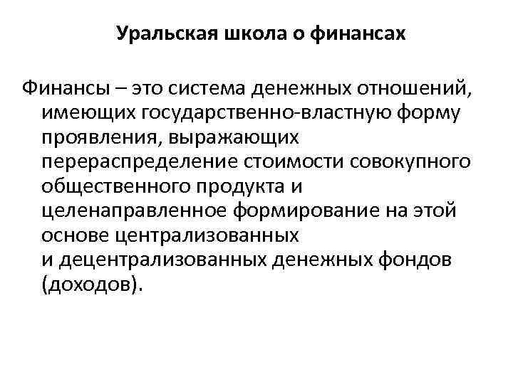 Уральская школа о финансах Финансы – это система денежных отношений, имеющих государственно-властную форму проявления,