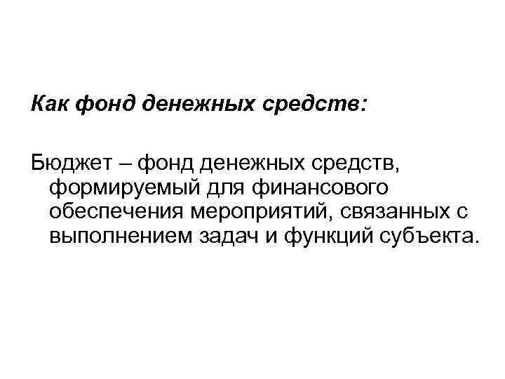 Как фонд денежных средств: Бюджет – фонд денежных средств, формируемый для финансового обеспечения мероприятий,