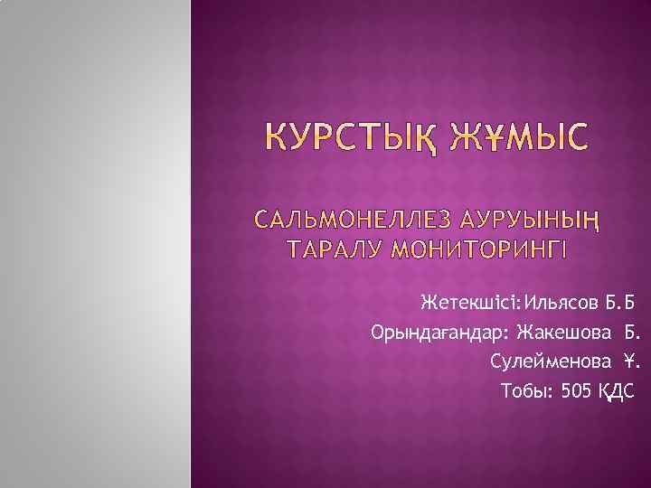 Жетекшісі: Ильясов Б. Б Орындағандар: Жакешова Б. Сулейменова Ұ. Тобы: 505 ҚДС 