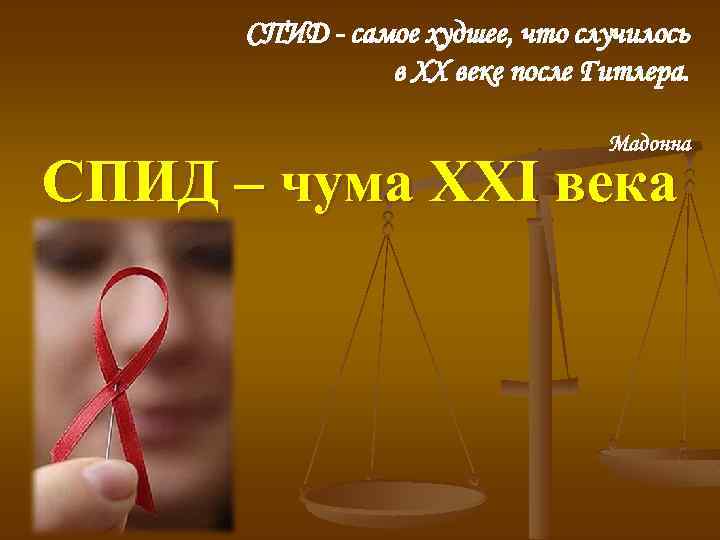 СПИД - самое худшее, что случилось в ХХ веке после Гитлера. Мадонна СПИД –
