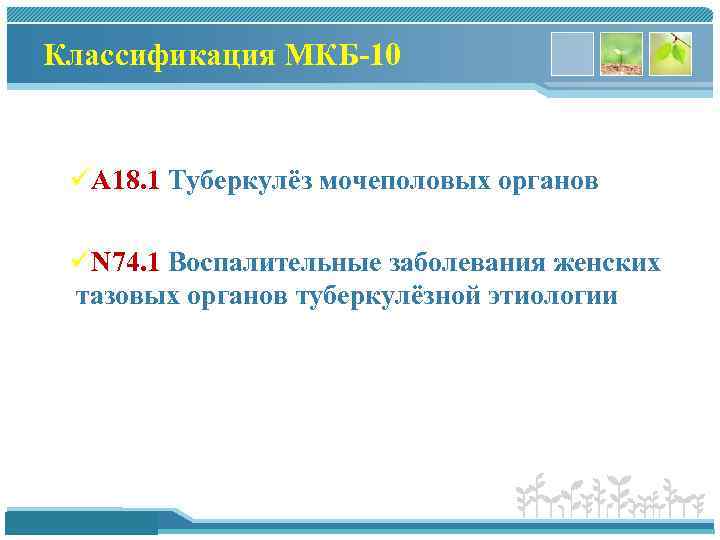 Классификация МКБ-10 üА 18. 1 Туберкулёз мочеполовых органов üN 74. 1 Воспалительные заболевания женских