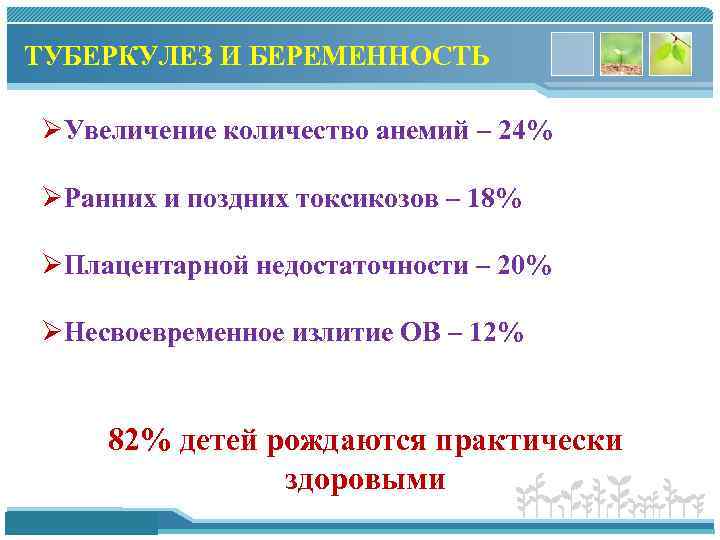 ТУБЕРКУЛЕЗ И БЕРЕМЕННОСТЬ ØУвеличение количество анемий – 24% ØРанних и поздних токсикозов – 18%