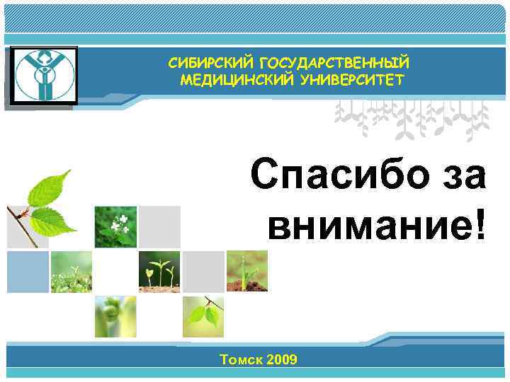 L/O/G/O СИБИРСКИЙ ГОСУДАРСТВЕННЫЙ МЕДИЦИНСКИЙ УНИВЕРСИТЕТ Спасибо за внимание! Томск 2009 