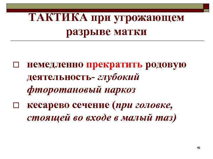 ТАКТИКА при угрожающем разрыве матки o o немедленно прекратить родовую деятельность- глубокий фторотановый наркоз