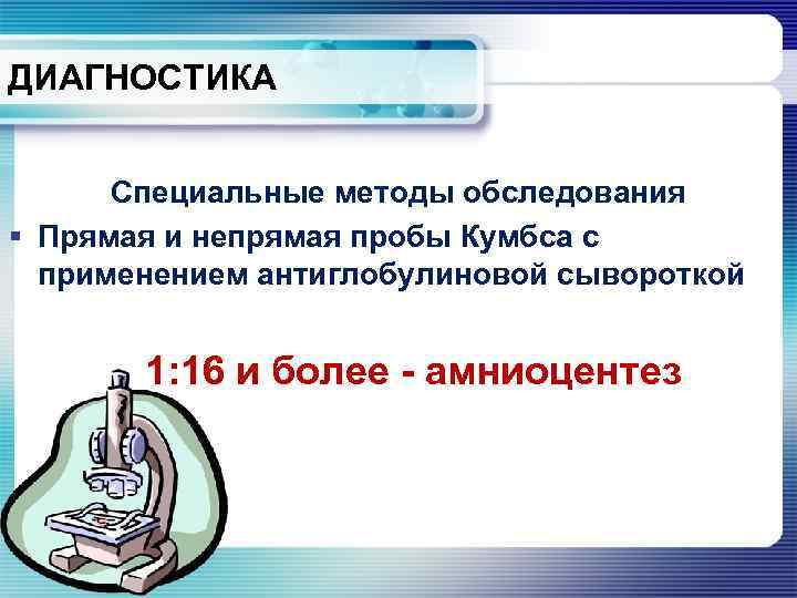 ДИАГНОСТИКА Специальные методы обследования § Прямая и непрямая пробы Кумбса с применением антиглобулиновой сывороткой
