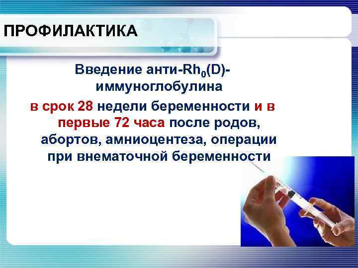 ПРОФИЛАКТИКА Введение анти-Rh 0(D)иммуноглобулина в срок 28 недели беременности и в первые 72 часа