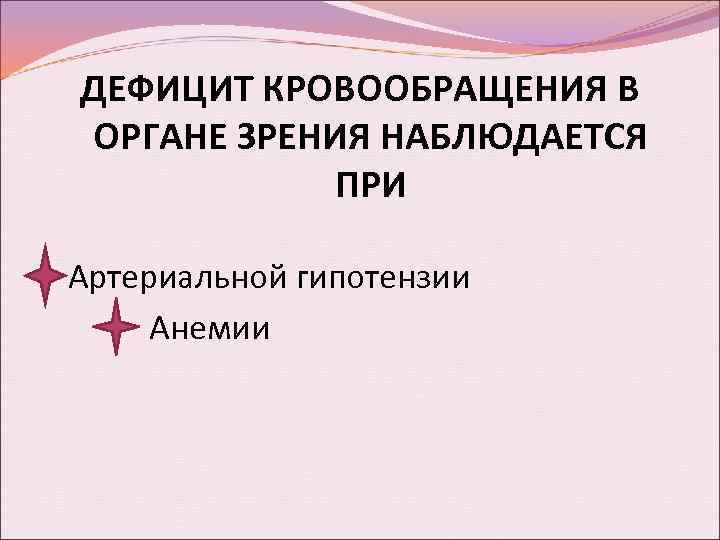 ДЕФИЦИТ КРОВООБРАЩЕНИЯ В ОРГАНЕ ЗРЕНИЯ НАБЛЮДАЕТСЯ ПРИ Артериальной гипотензии Анемии 