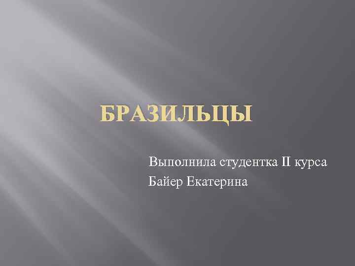 БРАЗИЛЬЦЫ Выполнила студентка II курса Байер Екатерина 