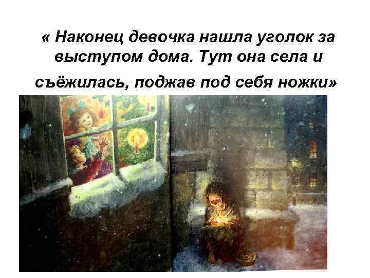  « Наконец девочка нашла уголок за выступом дома. Тут она села и съёжилась,