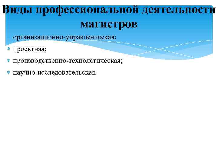 Виды профессиональной деятельности магистров организационно-управленческая; проектная; производственно-технологическая; научно-исследовательская. 