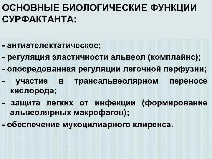 ОСНОВНЫЕ БИОЛОГИЧЕСКИЕ ФУНКЦИИ СУРФАКТАНТА: - антиателектатическое; - регуляция эластичности альвеол (комплайнс); - опосредованная регуляции