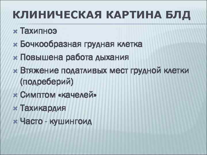 КЛИНИЧЕСКАЯ КАРТИНА БЛД Тахипноэ Бочкообразная грудная клетка Повышена работа дыхания Втяжение податливых мест грудной