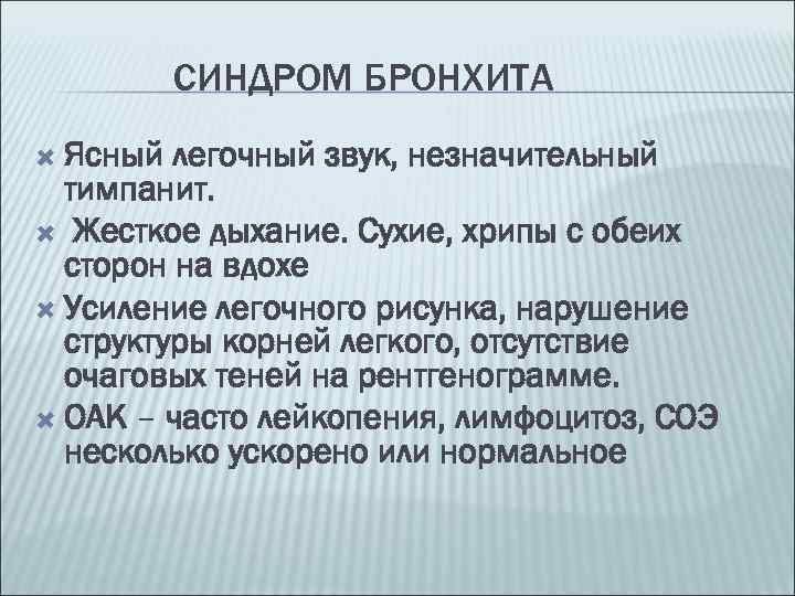 СИНДРОМ БРОНХИТА Ясный легочный звук, незначительный тимпанит. Жесткое дыхание. Сухие, хрипы с обеих сторон