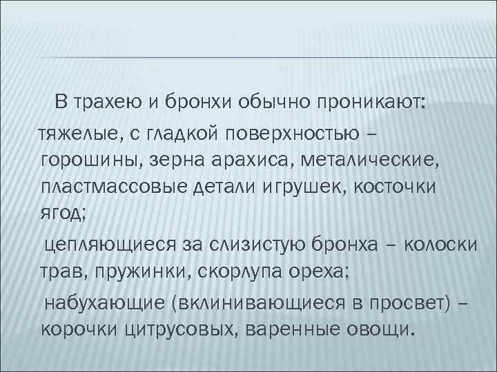 В трахею и бронхи обычно проникают: тяжелые, с гладкой поверхностью – горошины, зерна арахиса,