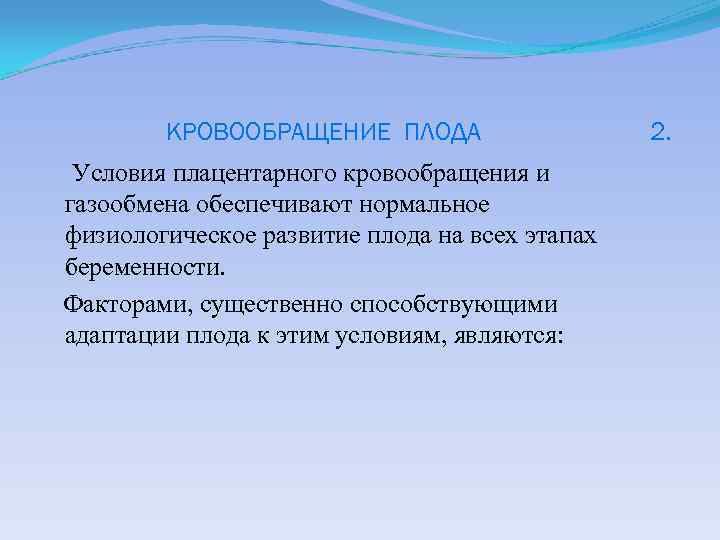 КРОВООБРАЩЕНИЕ ПЛОДА Условия плацентарного кровообращения и газообмена обеспечивают нормальное физиологическое развитие плода на всех