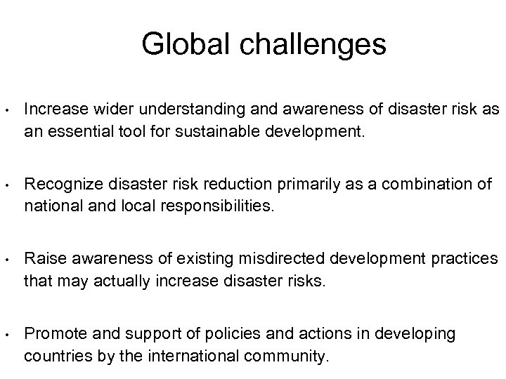 Global challenges • Increase wider understanding and awareness of disaster risk as an essential