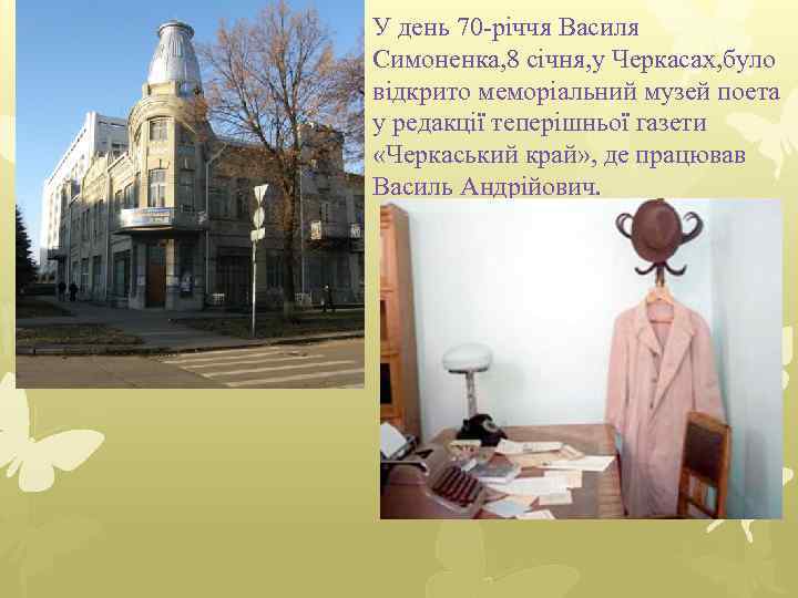 У день 70 -річчя Василя Симоненка, 8 січня, у Черкасах, було відкрито меморіальний музей