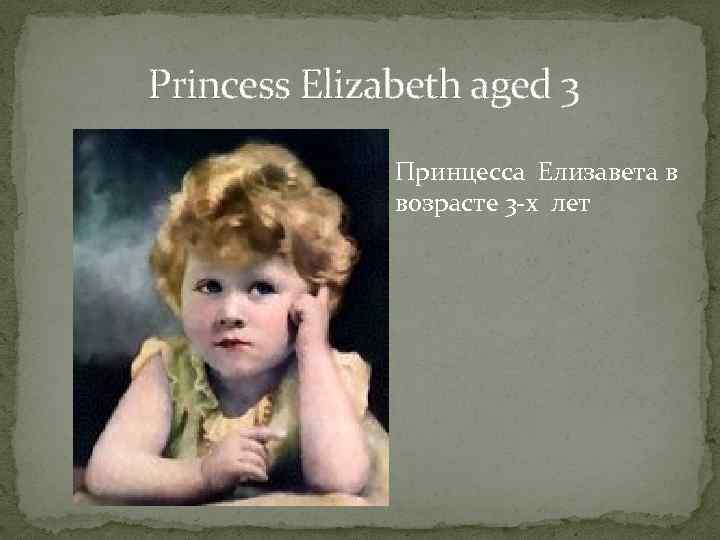 Princess Elizabeth aged 3 Принцесса Елизавета в возрасте 3 -х лет 